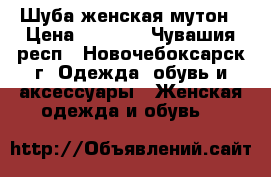 Шуба женская мутон › Цена ­ 8 000 - Чувашия респ., Новочебоксарск г. Одежда, обувь и аксессуары » Женская одежда и обувь   